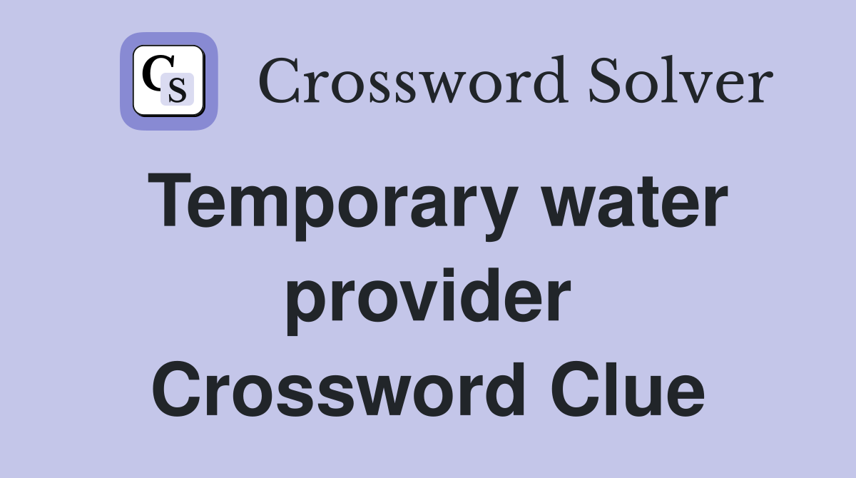 Temporary water provider - Crossword Clue Answers - Crossword Solver